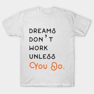 DREAMS DON'T WORK UNLESS YOU DO. T-Shirt
